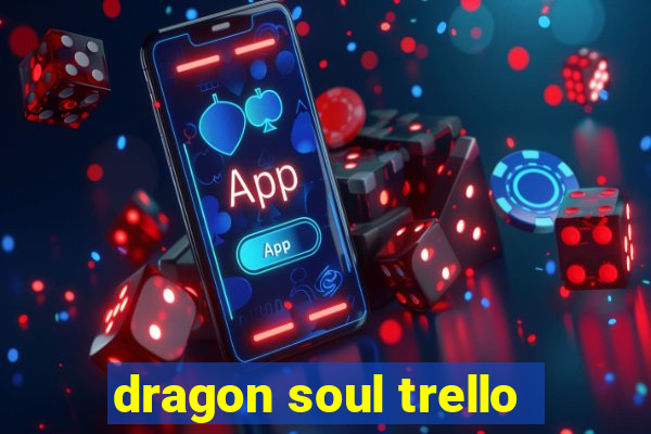 dragon soul trello